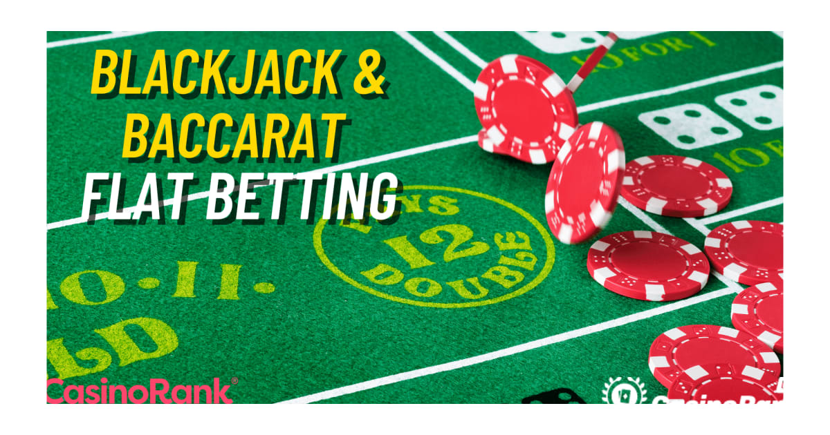 Στρατηγική Flat Betting Baccarat και Blackjack για διαδικτυακά ζωντανά καζίνο